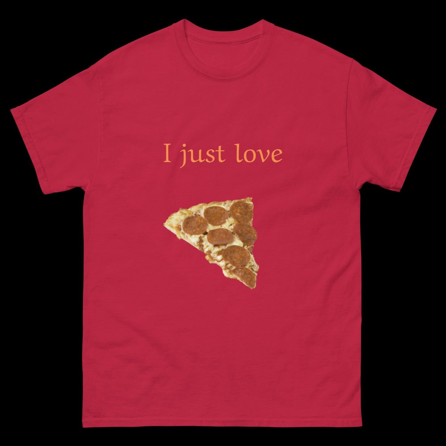 I just love pizza Unisex classic tee