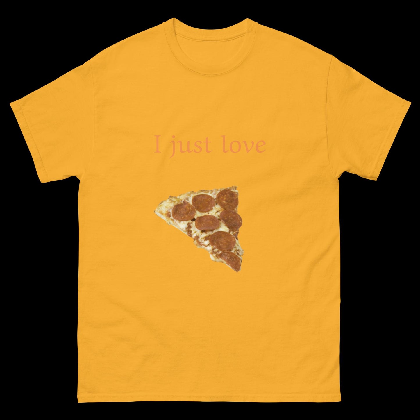 I just love pizza Unisex classic tee